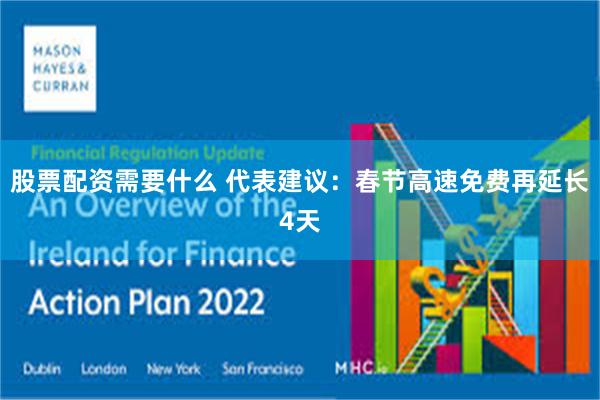 股票配资需要什么 代表建议：春节高速免费再延长4天