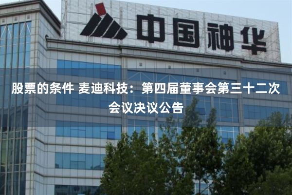 股票的条件 麦迪科技：第四届董事会第三十二次会议决议公告